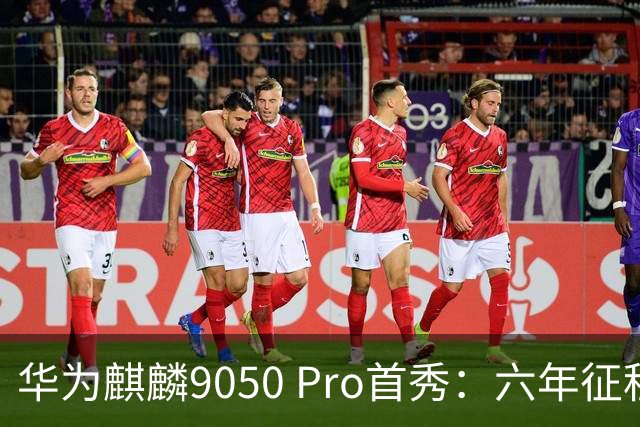 华为麒麟9050 Pro首秀：六年征程的高性能芯片