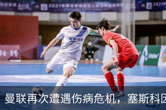 曼联再次遭遇伤病危机，塞斯科因小腿伤退役国家队