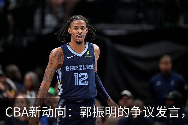 CBA新动向：郭振明的争议发言，郭艾伦重申继续奋斗，广东队面临外援困境